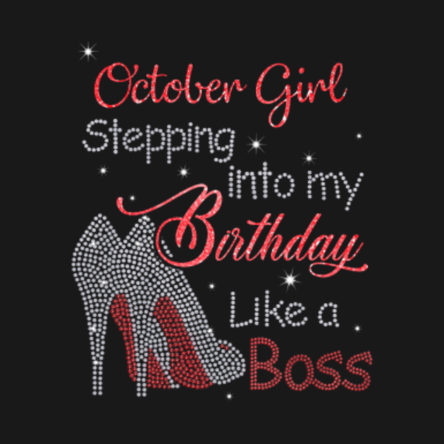 Discover OCTOBER Girl - stepping into my birthday like a BOSS - October Girl - T-Shirt