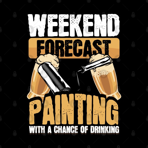 Funny Painter Weekend Forecast Painting Beer Drinking by aneisha