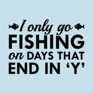 I Only Go Fishing T-Shirt