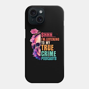 I'm Listening To My True Crime Podcasts Phone Case