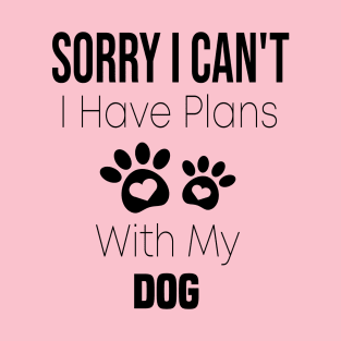 Sorry I Can't  I Have Plans With My Dog T-Shirt