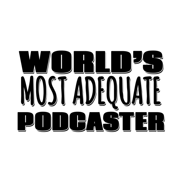 World's Most Adequate Podcaster by Mookle