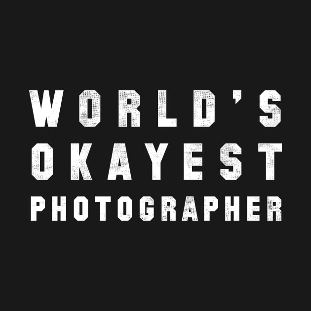 World's Okayest Photographer by geekchic_tees