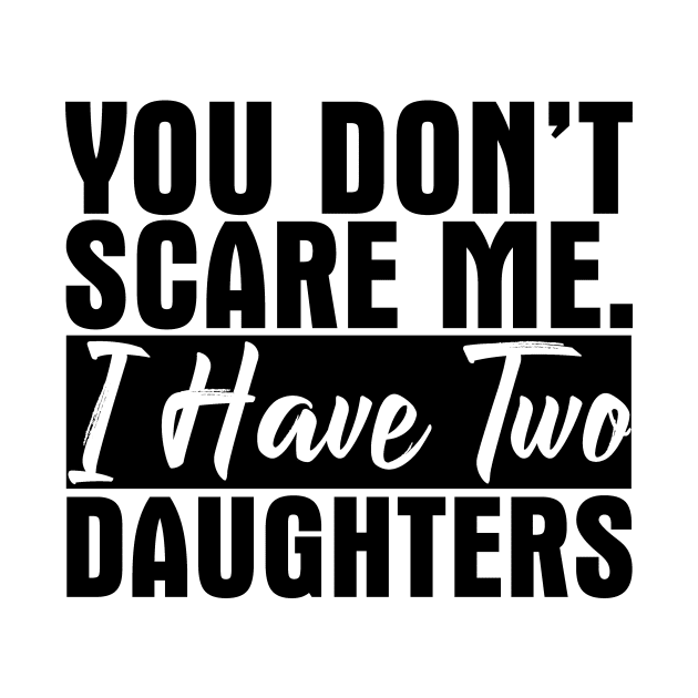 You Don't Scare Me I Have Two Daughters - Funny Gift for Dad MomT-Shirt, Hoodie, Tank Top, Gifts by FazaGalery