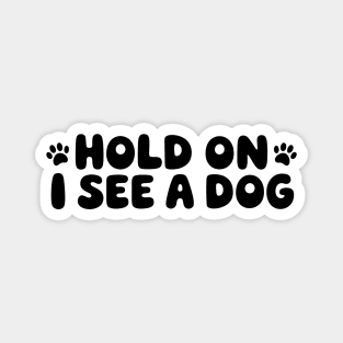 Funny Dog Lover Saying Hold On I See A Dog Magnet