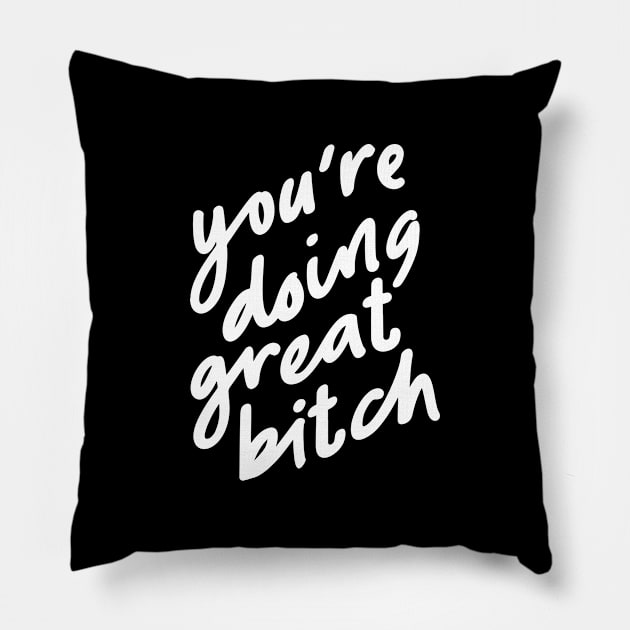 You're Doing Great Bitch in black and white Pillow by MotivatedType