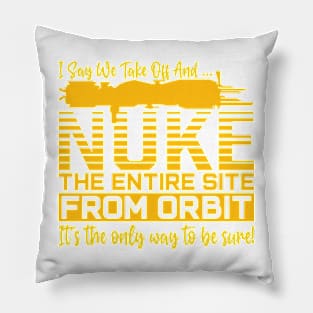 Funny i say we take off and nuke the entire site from orbit. it’s the only way to be sure Pillow