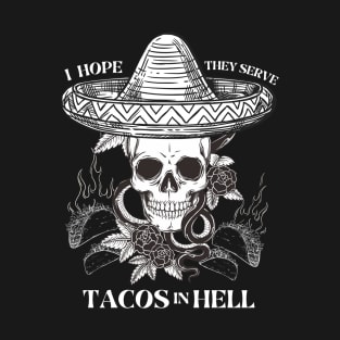 I Hope They Serve Tacos In Hell T-Shirt