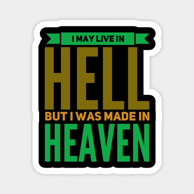 I May Live In Hell, But I Was Made In Heaven Magnet by Graffix