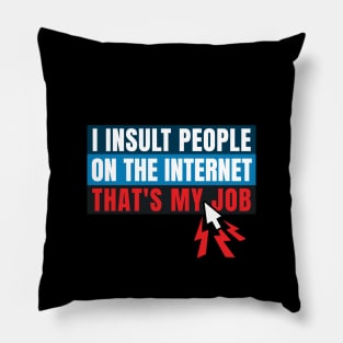 I insult people on the internet. That's my job. Pillow