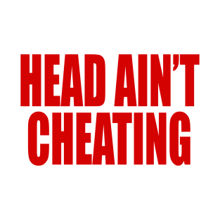 HEAD AIN’T CHEATING T-Shirt