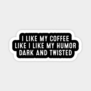 I Like My Coffee Like I Like My Humor Magnet