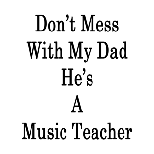 Don't Mess With My Dad He's A Music Teacher T-Shirt