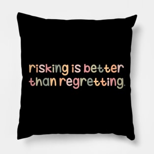 Risking is better than regretting Pillow