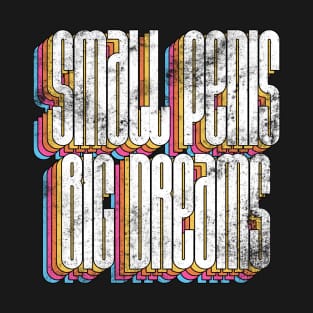 Small Penis, Big Dreams T-Shirt