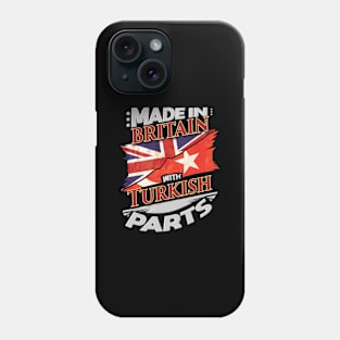 Made In Britain With Turkish Parts - Gift for Turkish From Turkey Phone Case