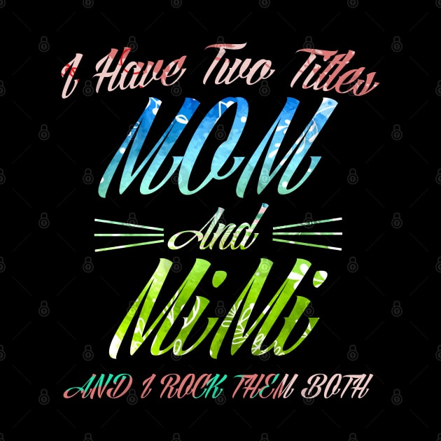 I Have Two Titles Mom And Mimi and I Rock Them Both by BijStore