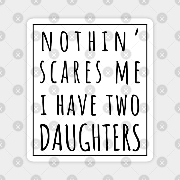 Nothin' Scares Me I Have Two Daughters. | Perfect Funny Gift for Dad Mom vintage. Magnet by VanTees