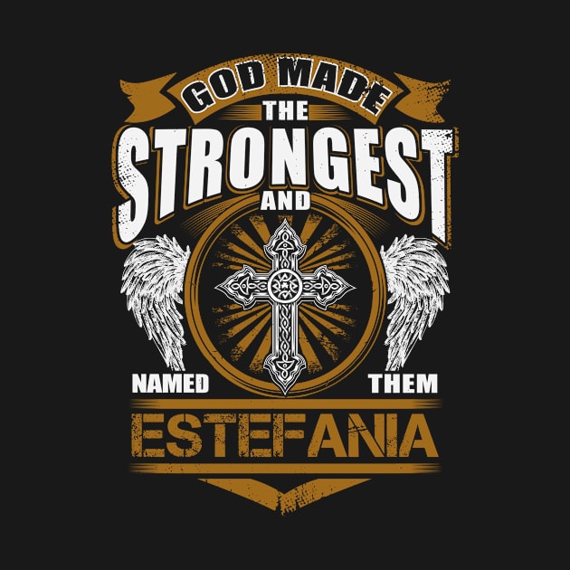 Estefania Name T Shirt - God Found Strongest And Named Them Estefania Gift Item by reelingduvet