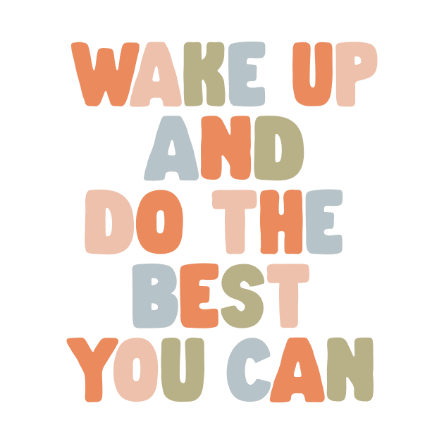 Wake Up and Do The Best You Can in Orange Pink Green and Blue by MotivatedType