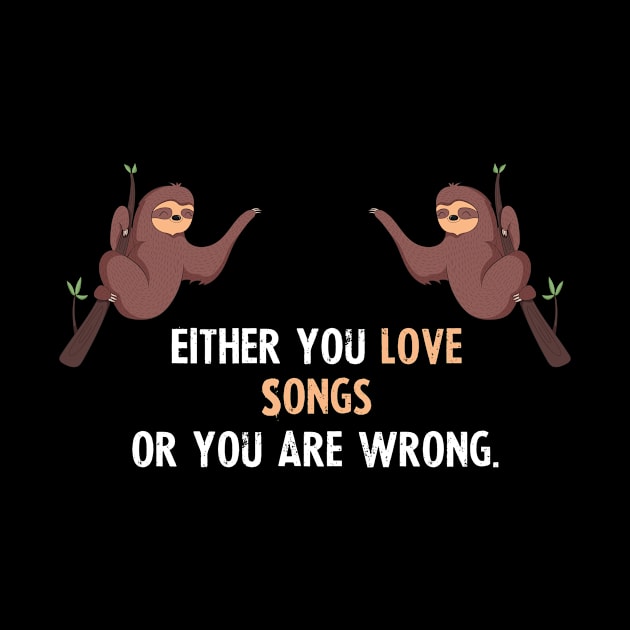 Either You Love Songs Or You Are Wrong - With Cute Sloths Hanging by divawaddle