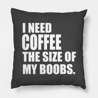 I Need Coffee The Size Of My Boobs Pillow