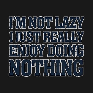 I'm Not Lazy I Just Really Enjoy Doing Nothing T-Shirt