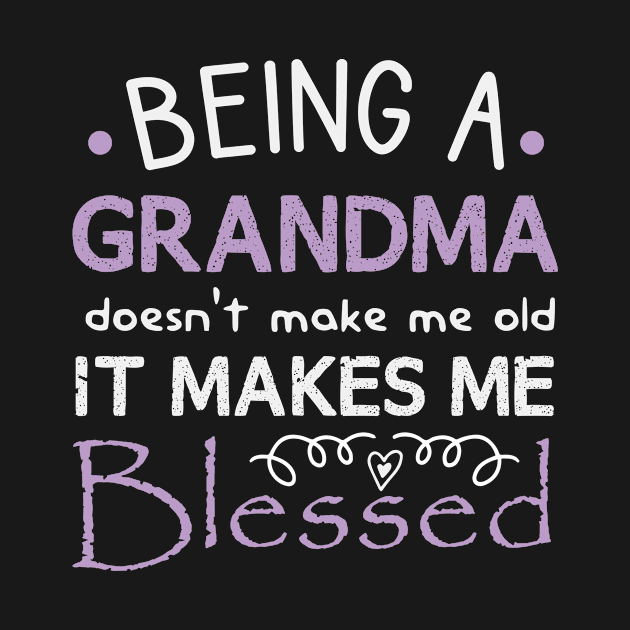 being a grandma doesn't make me old it makes me blessed by First look