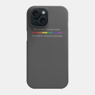 Be careful who you hate it could be someone you love LGBT Phone Case