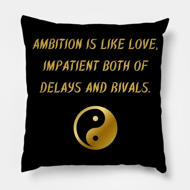 Ambition Is Like Love, Impatient Both Of Delays And Rivals. Pillow by BuddhaWay