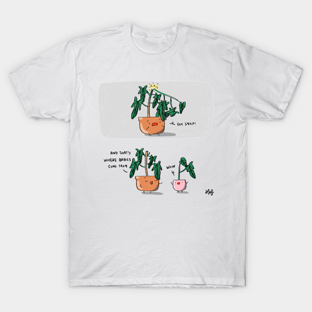 And that's where babies come from - Plants - T-Shirt