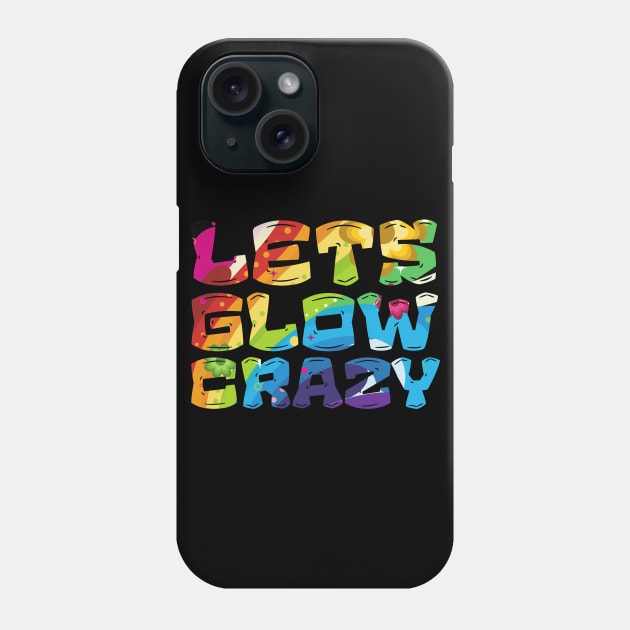 Let's Glow Crazy Glow  crazy Party Phone Case by Myartstor 