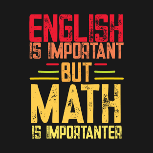 English is important but math is importanter funny math teacher and student gift T-Shirt