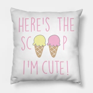 HERE'S THE SCOOP I'M CUTE Pillow