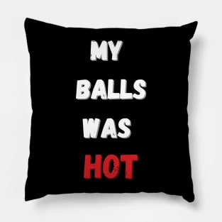 My balls was hot Funny Balls got hot again Pillow