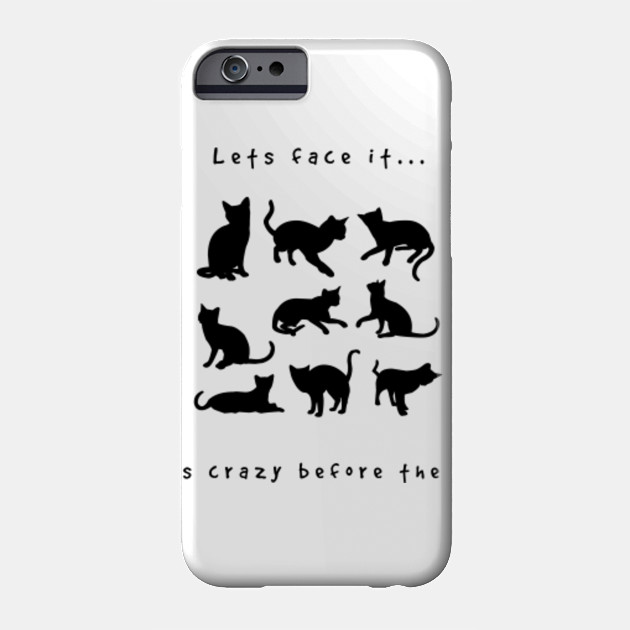 Lets Face It I Was Crazy Before The Cats Lady Lets Face It I Was