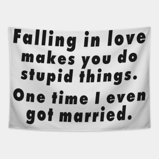 Falling in love makes you do stupid things, one time i even got married. Funny Valentine quote for sarcastic couples Tapestry