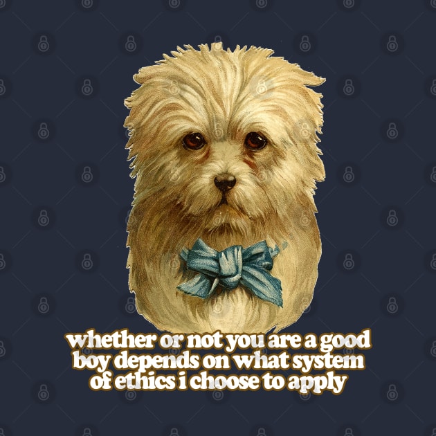 Whether Or Not You Are A Good Boy Depends On What System Of Ethics I Choose To Apply  / Funny Nihilist Meme Dog by DankFutura