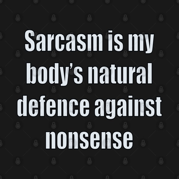 funny sassy sarcastic sarcasm saying phrase gift for men and women. Sarcasm is my body’s natural defence against nonsense by Artonmytee