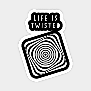 Life is twisted Magnet