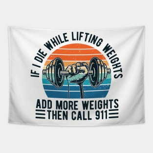 Weight Lifting fitness If I Die While Lifting Weights Add More Weights Then Call 911 Tapestry