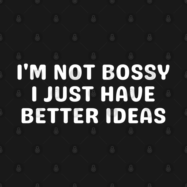 I'm Not Bossy I Just Have Better Ideas by enyshop