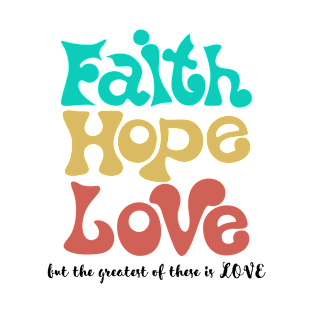 Faith Hope Love The Greatest of These Christian T-Shirt