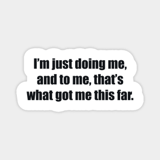 I’m just doing me, and to me, that’s what got me this far. Magnet