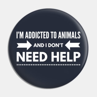 i'M ADDICTED TO ANIMALS AND I DON'T NEED HELP - ANIMAL RIGHTS RESCUE Pin