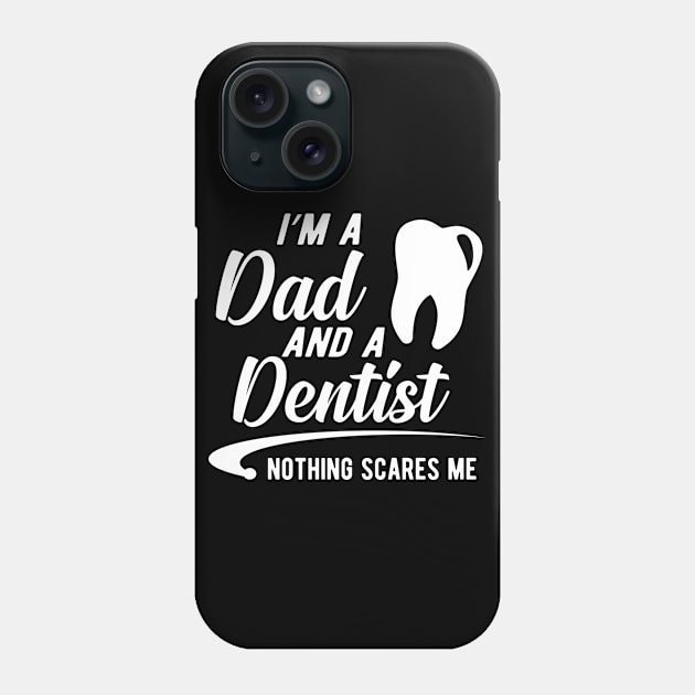 Dentist and dad - I'm a dad an a dentist nothing scares me Phone Case by KC Happy Shop