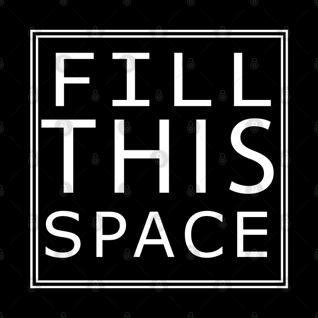 'FILL THIS SPACE' by AYar