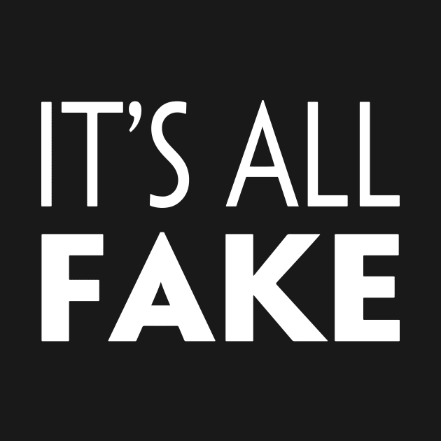 IT'S ALL FAKE by TextGraphicsUSA
