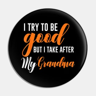 I Try To Be Good But I Take After My Grandma Pin