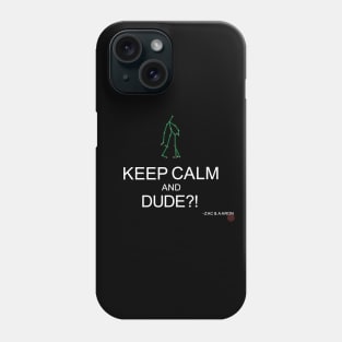 KEEP CALM and DUDE?! Phone Case